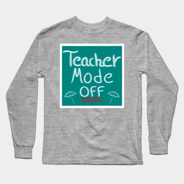 Teacher Mode Off, Summer Teacher Design Long Sleeve T-Shirt by MoMido